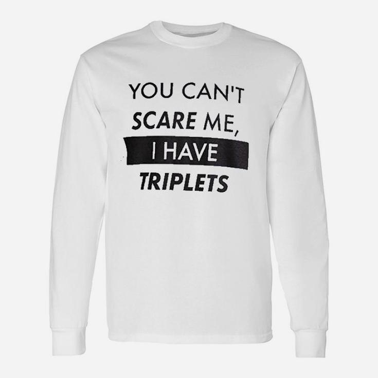 You Cant Scare Me I Have Triplets Dad Long Sleeve T-Shirt