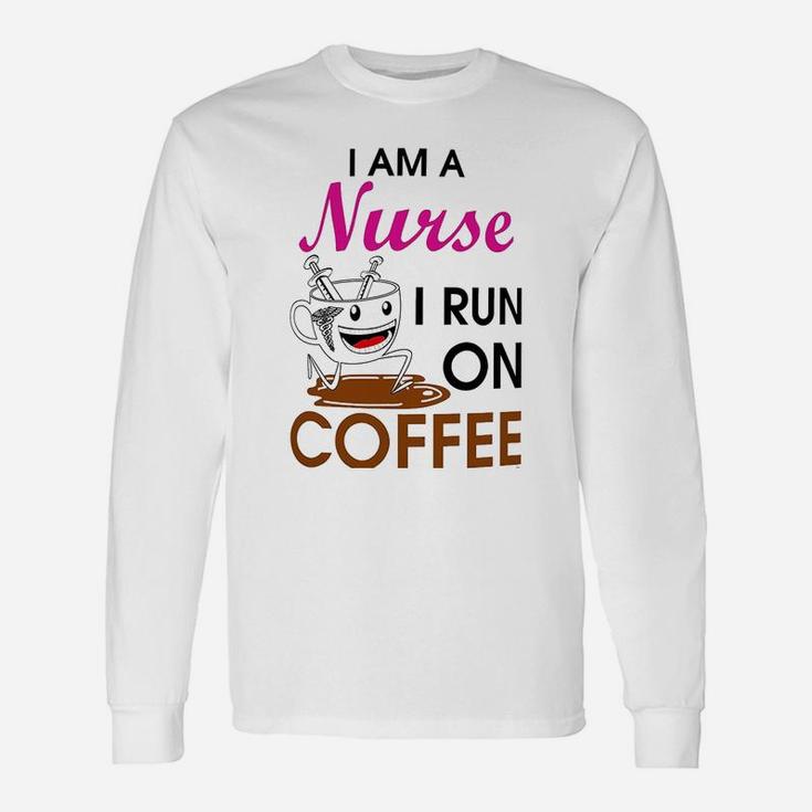 Coffee Lovers I Am A Nurse I Run On Coffee Long Sleeve T-Shirt