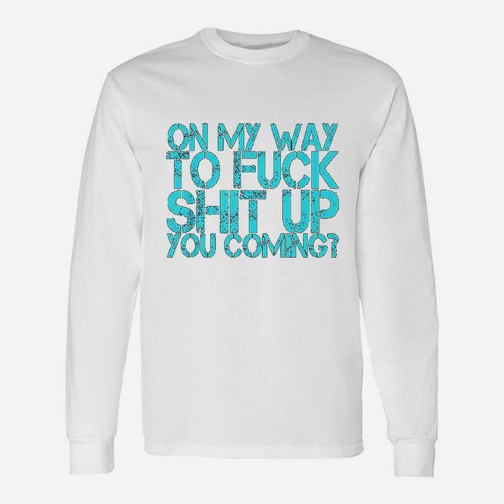 On The Way To Up You Coming Quote Saying Long Sleeve T-Shirt