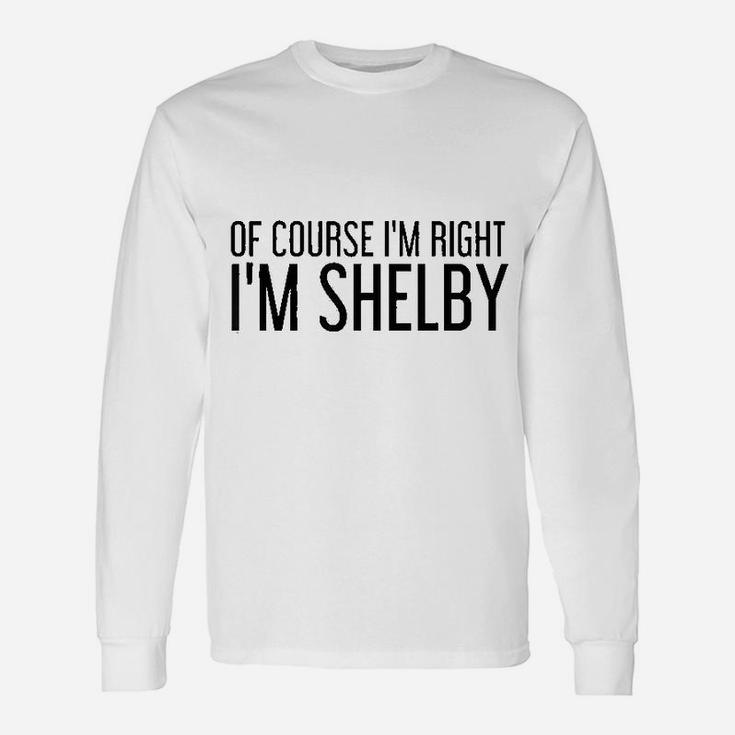 Of Course I Am Right I Am Shelby Name Christmas Long Sleeve T-Shirt