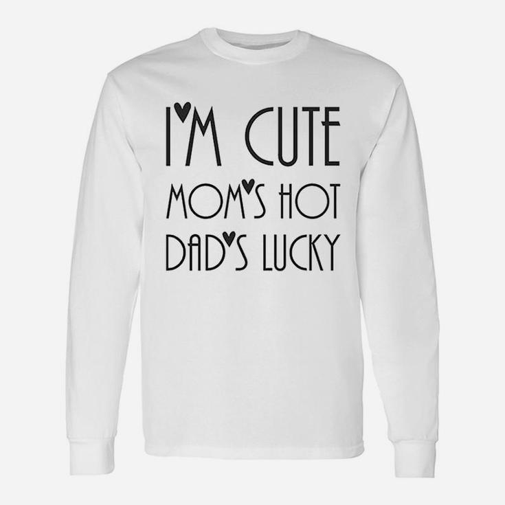 I Am Cute Moms Hot Dads Lucky Long Sleeve T-Shirt