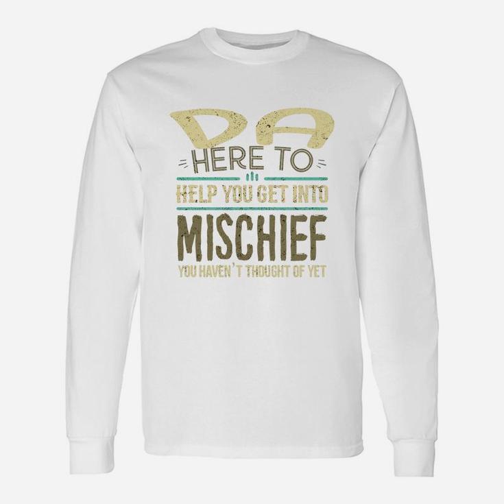 Da Here To Help You Get Into Mischief You Have Not Thought Of Yet Man Saying Long Sleeve T-Shirt