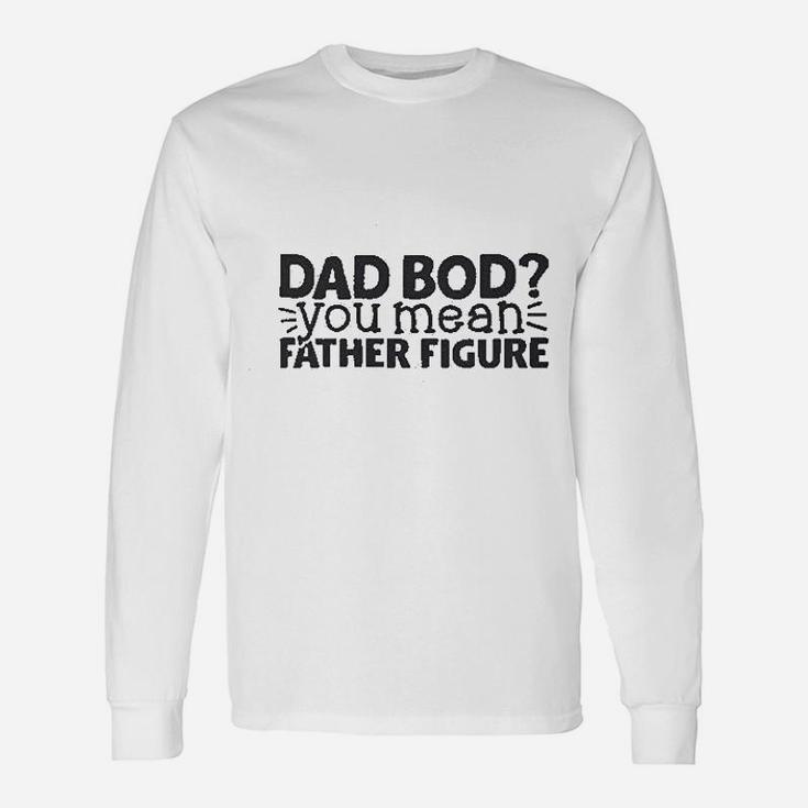 Dad Bod You Mean Father Figure, dad birthday gifts Long Sleeve T-Shirt
