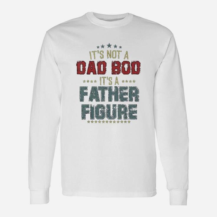 Dad Day It Is Not A Dad Bod It Is A Father Figure Long Sleeve T-Shirt