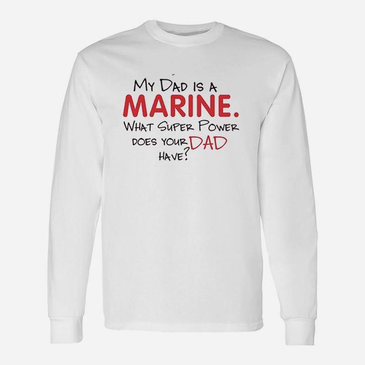 My Dad Is A Marine What Super Power Does Your Dad Have Long Sleeve T-Shirt