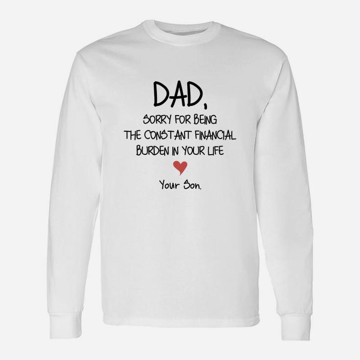 Dad Sorry For Being The Constant Financial Burden In Your Life Long Sleeve T-Shirt