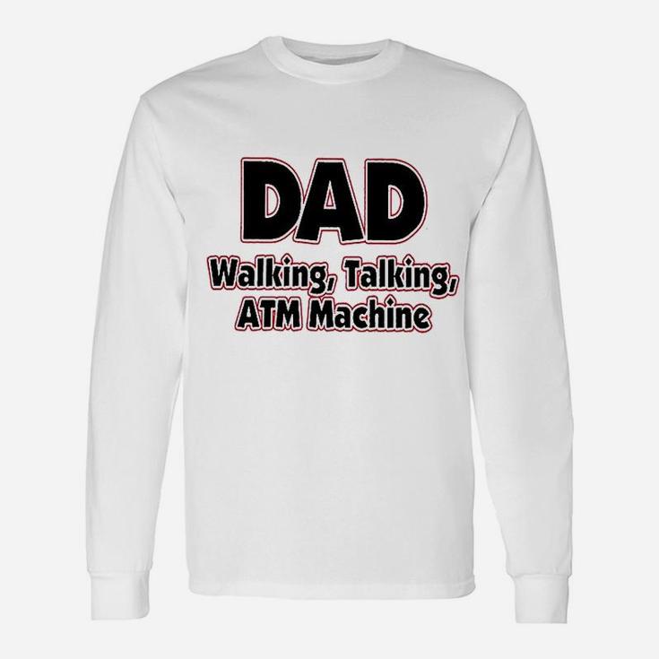 Dad Walking Talking Atm Machine Dad Long Sleeve T-Shirt