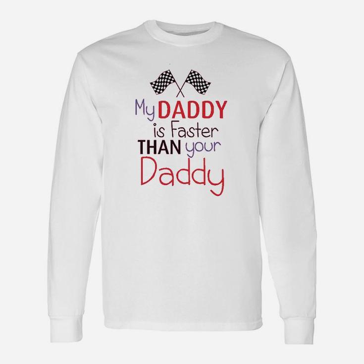 My Daddy Is Faster Than Your Race Car Dad Fathers Day Long Sleeve T-Shirt