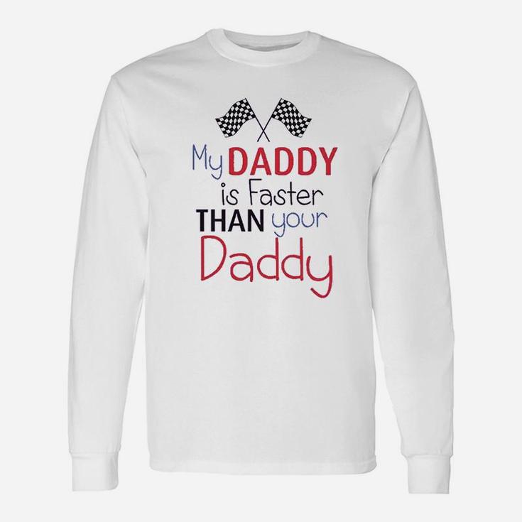 My Daddy Is Faster Than Your Race Car Dad Long Sleeve T-Shirt