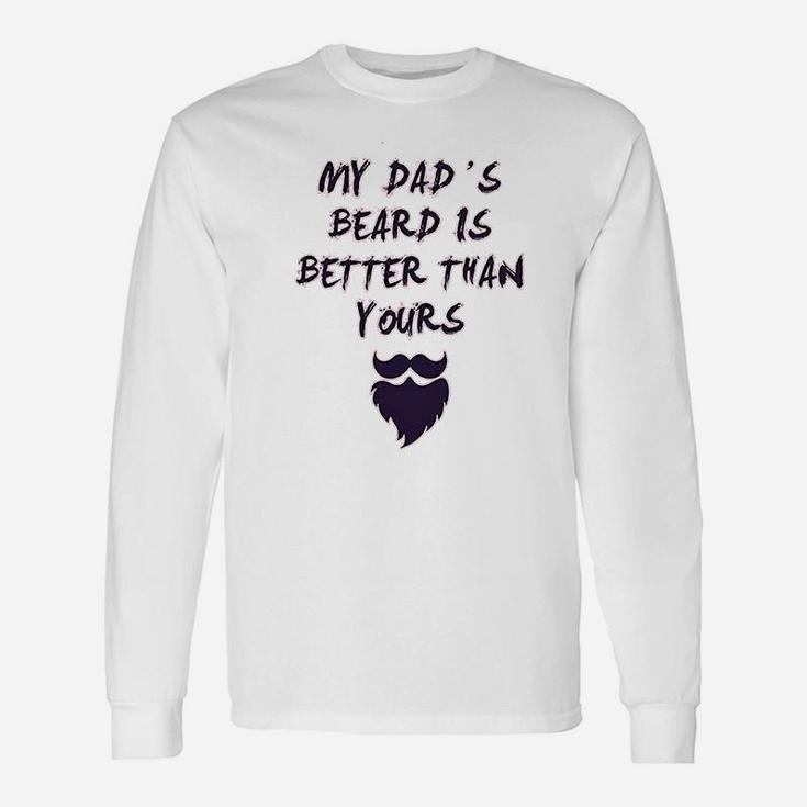 My Dads Beard Is Better Than Yours Dad Fathers Day Long Sleeve T-Shirt