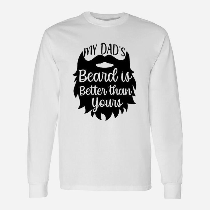 My Dads Beard Is Better Than Yours Long Sleeve T-Shirt