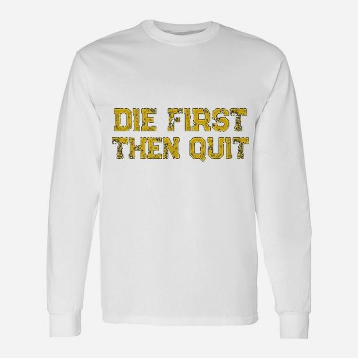 Die First Then Quit Motivational Army Quote Distressed Long Sleeve T-Shirt