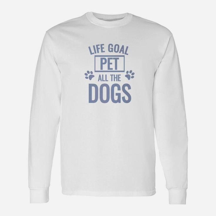 Dog Quote Life Goal Pet All The Dogs Long Sleeve T-Shirt