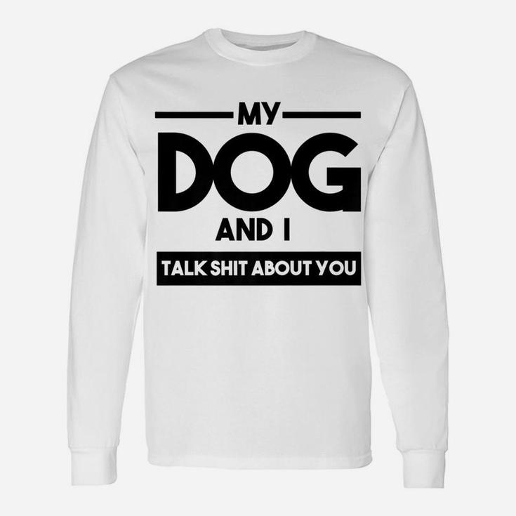 My Dog And I Talk About You Dog Lover Long Sleeve T-Shirt
