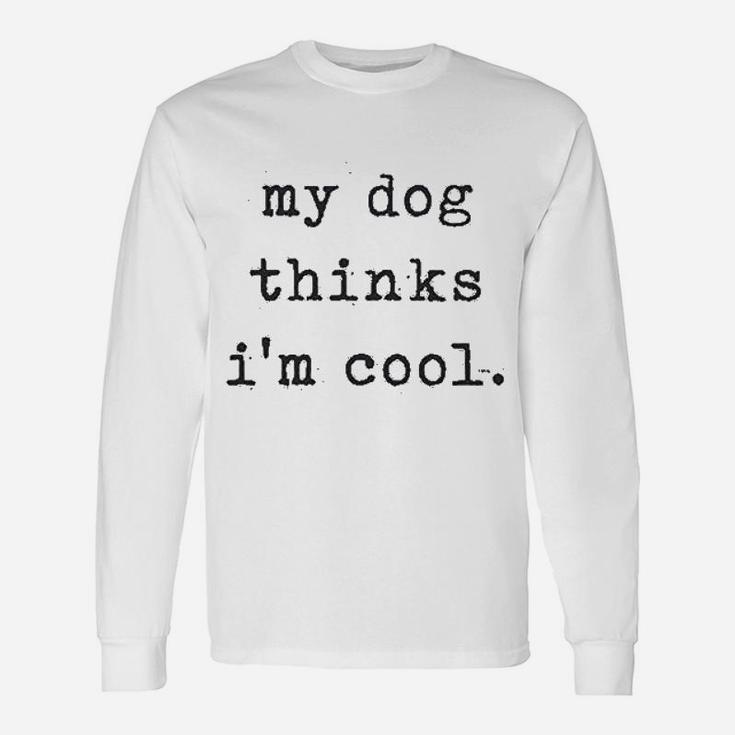 My Dog Thinks Im Cools Long Sleeve T-Shirt