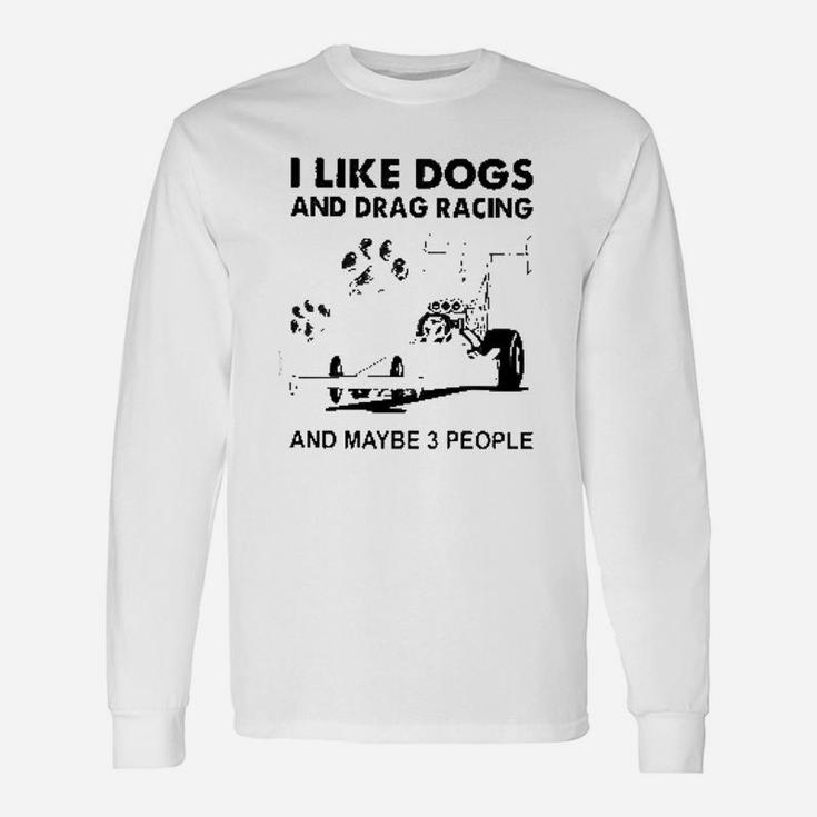 I Like Dogs And Drag Racings Long Sleeve T-Shirt