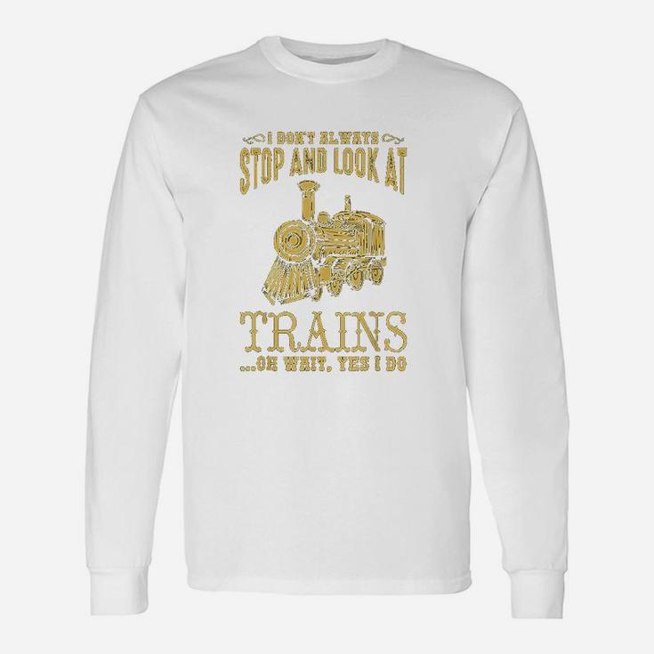 I Dont Always Stop Look At Trains Old Railroad Long Sleeve T-Shirt