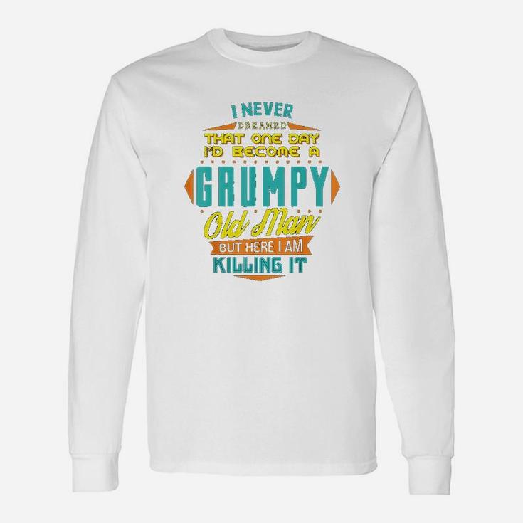 Never Dreamed That I Would Become A Grumpy Long Sleeve T-Shirt