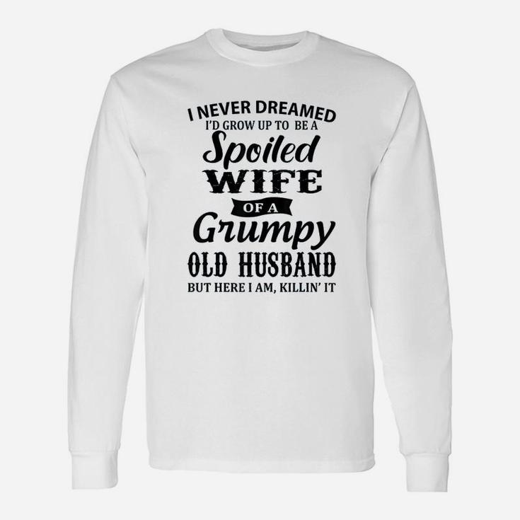 I Never Dreamed To Be A Spoiled Wife Of A Grumpy Old Husband Long Sleeve T-Shirt