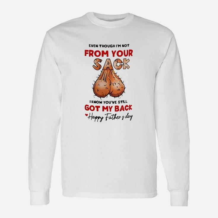 Even Though Im Not From Your Sack I Know You ve Still Got My Back Happy Father And Day Long Sleeve T-Shirt