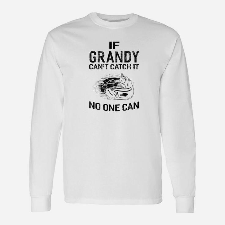Fathers Day If Grandy Cant Catch It No One Can Fish Long Sleeve T-Shirt