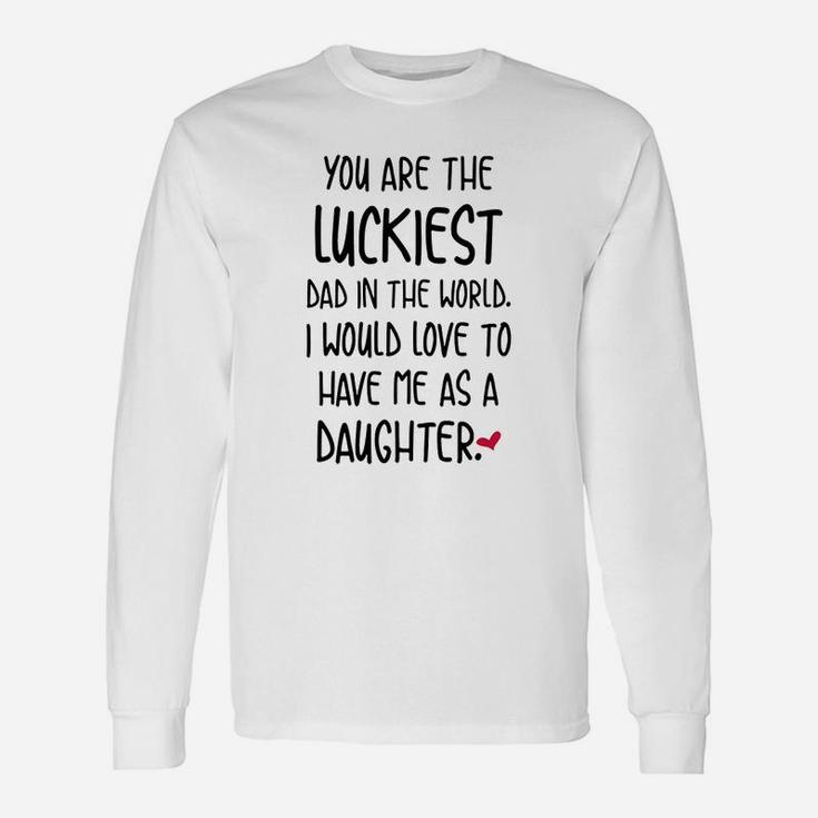 Fathers Day You Are The Luckiest Dad In The World Long Sleeve T-Shirt
