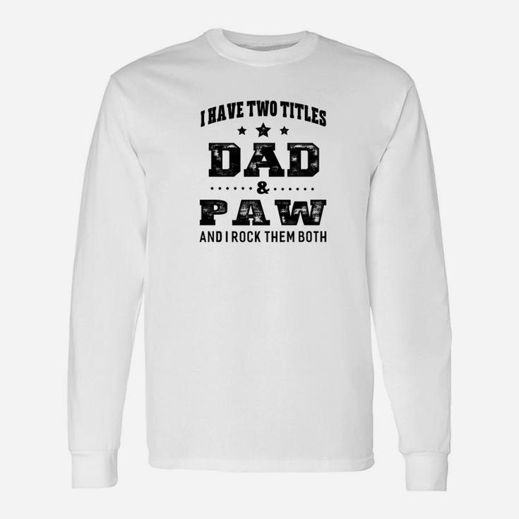 Fathers Day I Have Two Titles Dad And Paw Me Long Sleeve T-Shirt