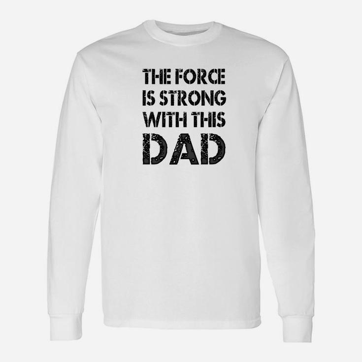 The Force Is Strong With This Dad Fathers Day Long Sleeve T-Shirt
