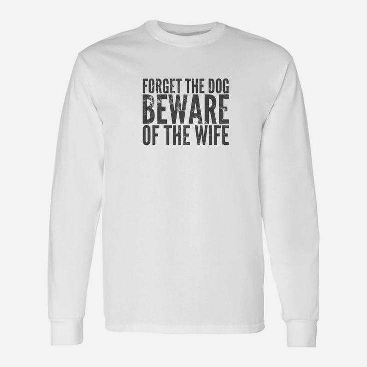 Forget The Dog Beware Of The Wife Dark Long Sleeve T-Shirt