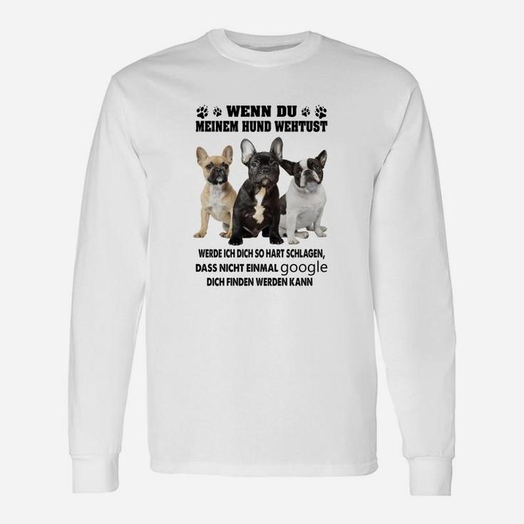 Französische Bulldogge Wenn Du Meinem Hund Wehtust Langarmshirts