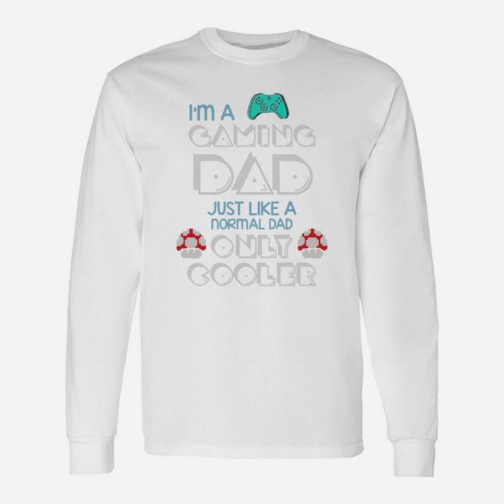 Im A Gaming Dad, Just Like A Normal Dad Only Cooler , Father8217s Day Long Sleeve T-Shirt