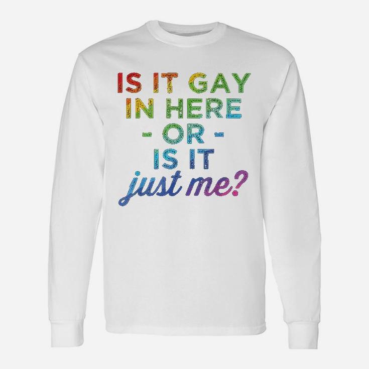 Is It Gay In Here Or Is It Just Me Gay Pride Long Sleeve T-Shirt