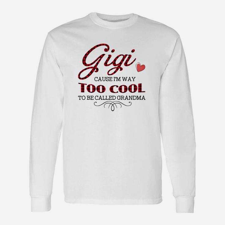 Gigi Cause I Am Way Too Cool To Be Called Grandma Long Sleeve T-Shirt