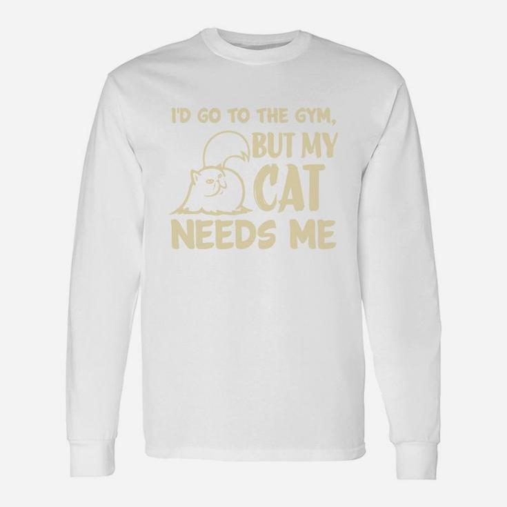 Go To The Gym But My Cat Needs Me Long Sleeve T-Shirt