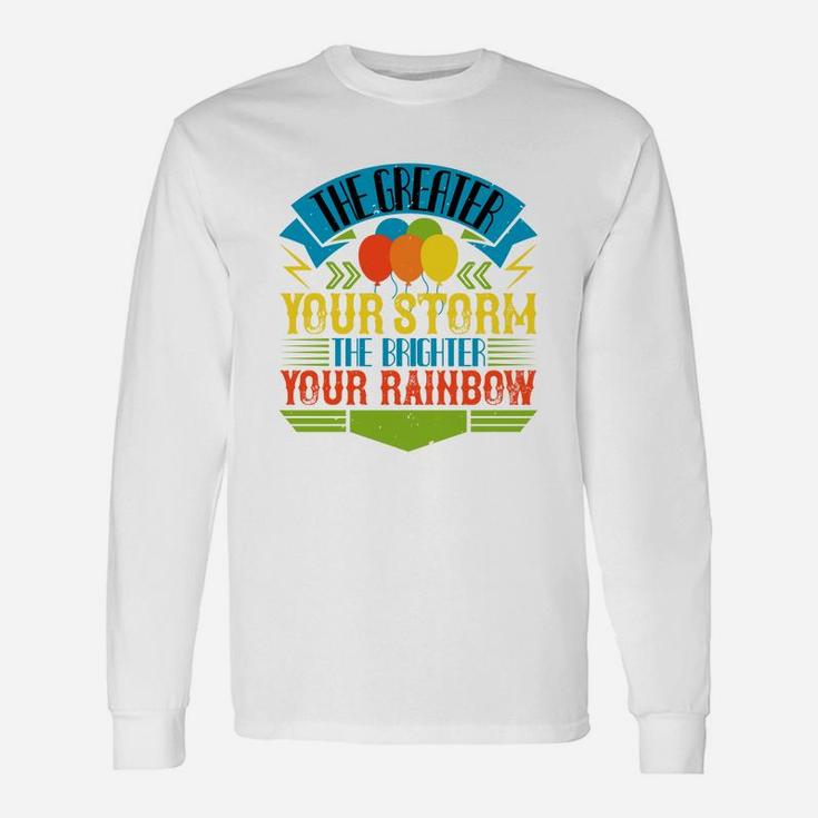 The Greater Your Storm The Brighter Your Rainbow Long Sleeve T-Shirt