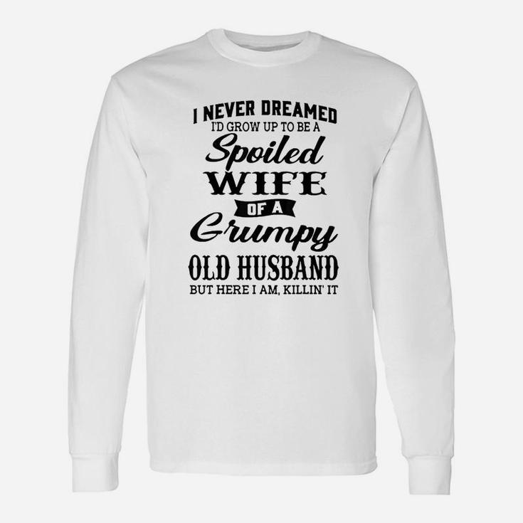 I Would Grow Up To Be A Spoiled Wife Of A Grumpy Old Husband Long Sleeve T-Shirt