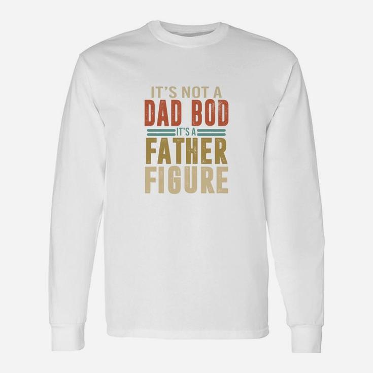 Happy Fathers Day It Is Not A Dad Bod It Is A Father Figure Long Sleeve T-Shirt