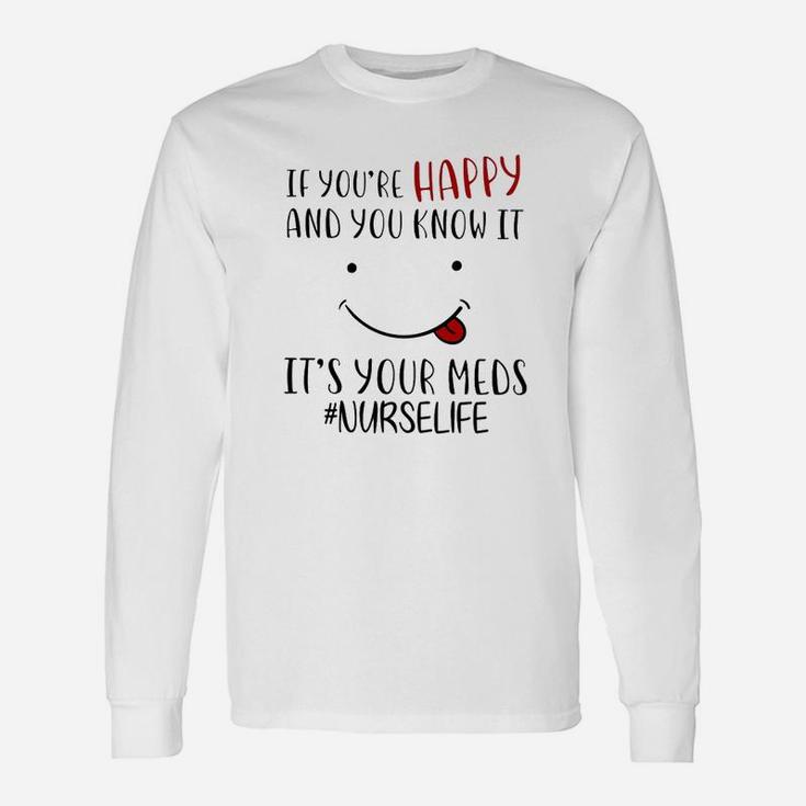 If Your Are Happy And You Know It It Is Your Meds Long Sleeve T-Shirt