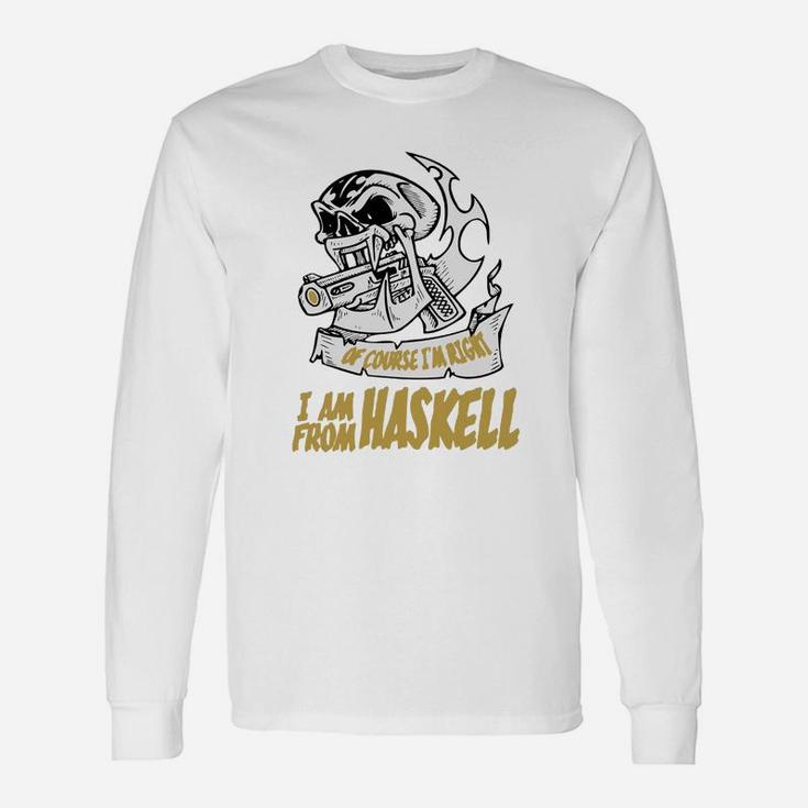 Haskell Of Course I Am Right I Am From Haskell Teeforhaskell Long Sleeve T-Shirt