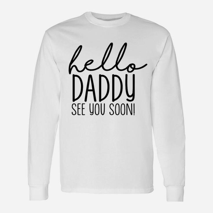 Hello Daddy See You Soon, dad birthday gifts Long Sleeve T-Shirt
