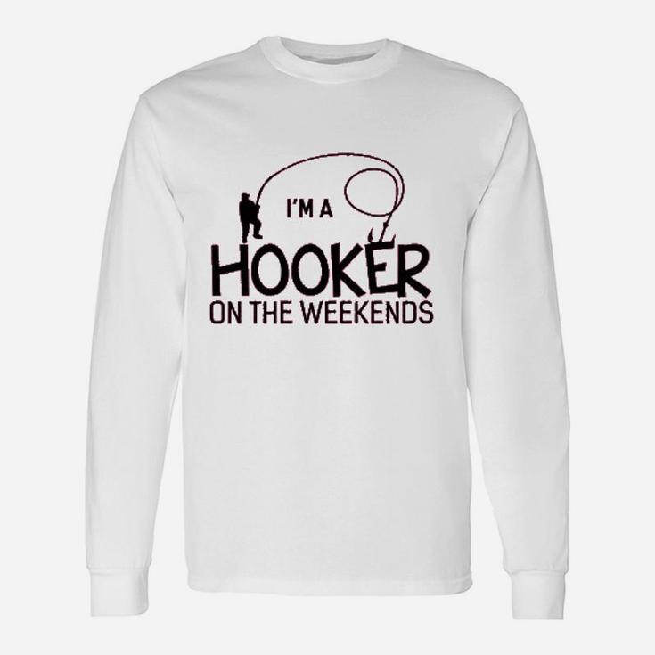 Im A Hooker On The Weekends Fishing Long Sleeve T-Shirt