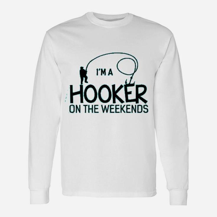 I Am A Hooker On The Weekends Fishing Long Sleeve T-Shirt