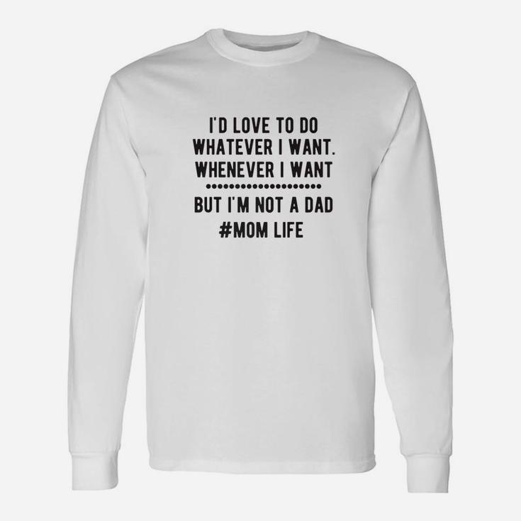 Id Love To Do Whatever I Want But Im Not A Dad Premium Long Sleeve T-Shirt