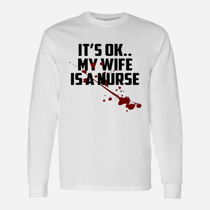 Its Ok My Wife Is A Nurse, funny nursing gifts Long Sleeve T-Shirt