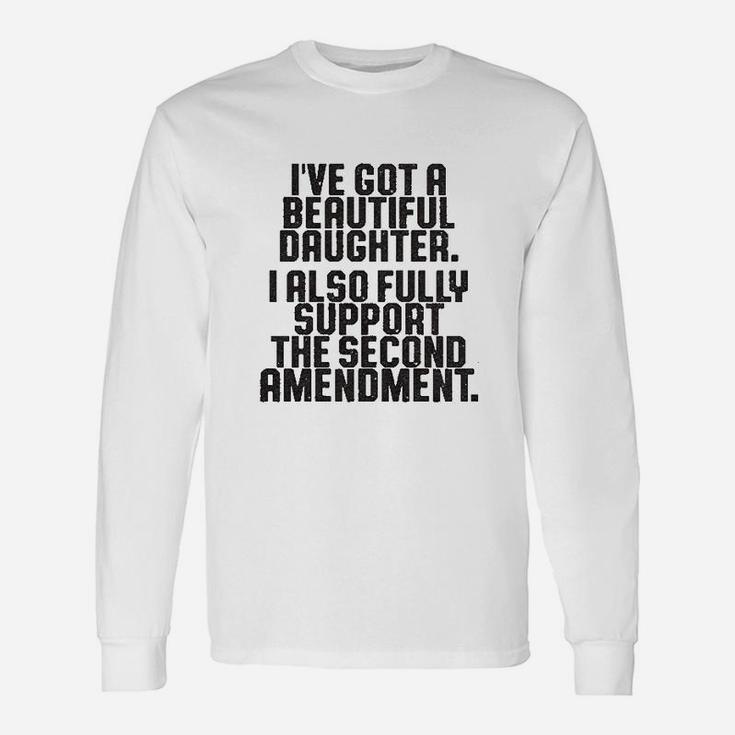 Ive Got A Beautiful Daughter I Also Fully Support The Second Amendment Long  Sleeve T-Shirt | Seseable CA