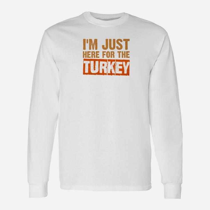 Just Here For The Turkey Thanksgiving Long Sleeve T-Shirt