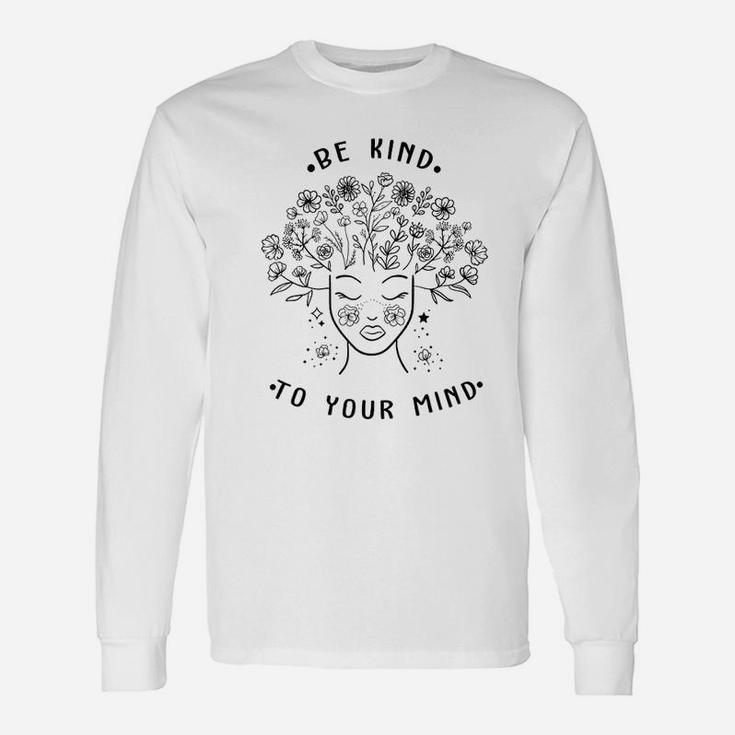 Being Kind To Your Mind Mental Health Mental Illness Long Sleeve T-Shirt