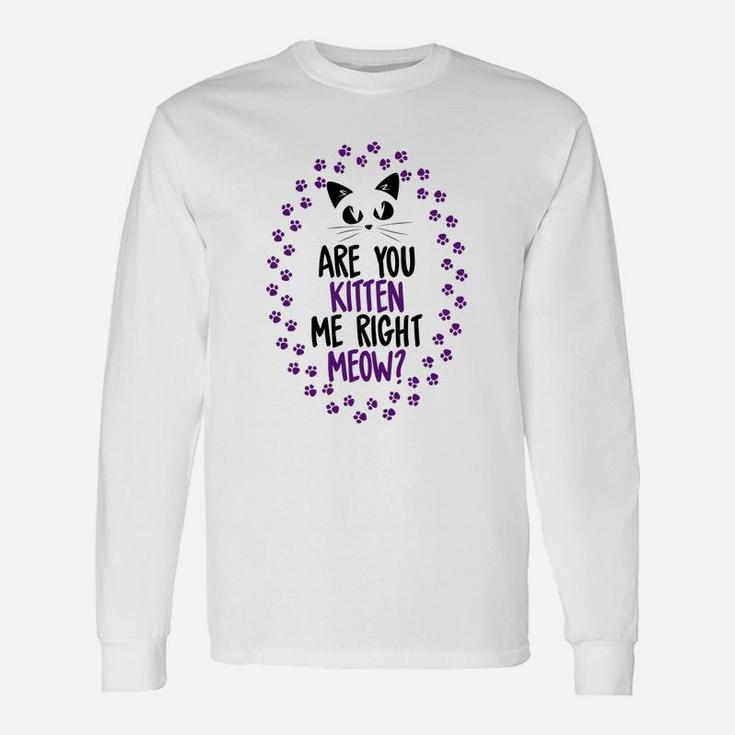 Are You Kitten Me Meow Cat Lover Perfect Long Sleeve T-Shirt