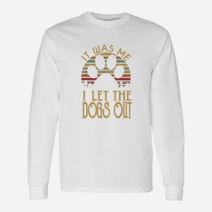 It Was Me I Let The Dogs Outs Long Sleeve T-Shirt