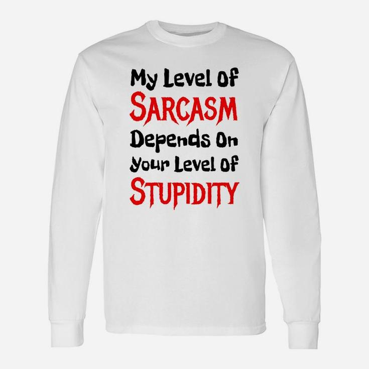 My Level Of Sarcasm Depends On Your Level Of Stupidity Tshirt Long Sleeve T-Shirt